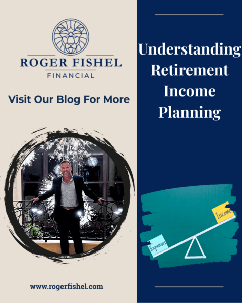 Home 3 Roger Fishel Financial blog graphic featuring Roger Fishel standing indoors with branding text that reads Understanding Retirement Income Planning, alongside a visual showing income versus expenses.