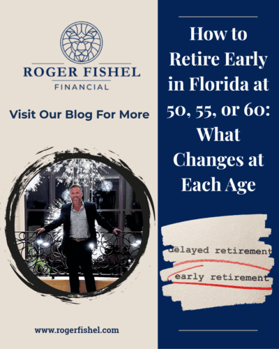 How to retire early in Florida at age 50, 55, or 60 with retirement planning guidance from Roger Fishel Financial.